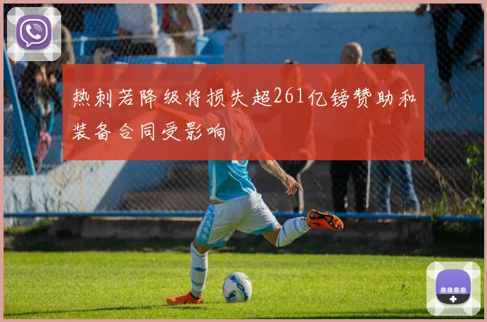 热刺若降级将损失超261亿镑赞助和装备合同受影响
